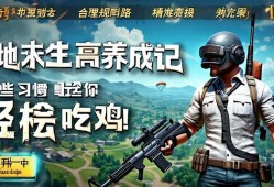 绝地求生高手养成记，这些习惯让你轻松吃鸡！